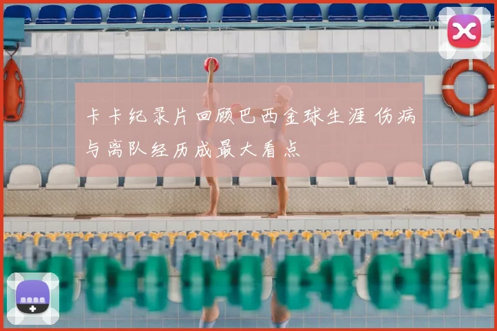 卡卡纪录片回顾巴西金球生涯 伤病与离队经历成最大看点