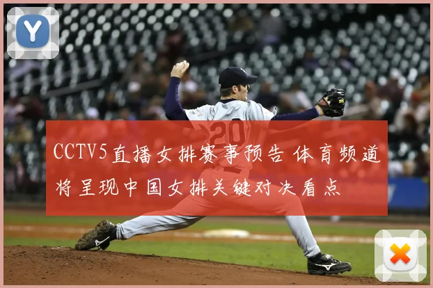CCTV5直播女排赛事预告 体育频道将呈现中国女排关键对决看点